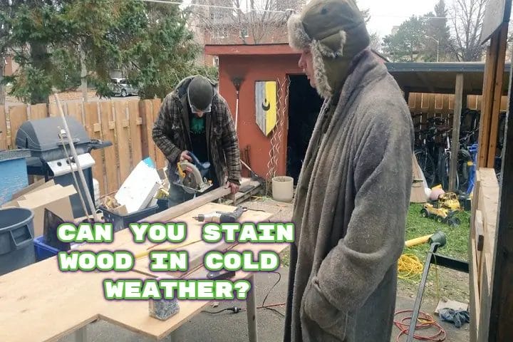 can i stain wood in cold weather
