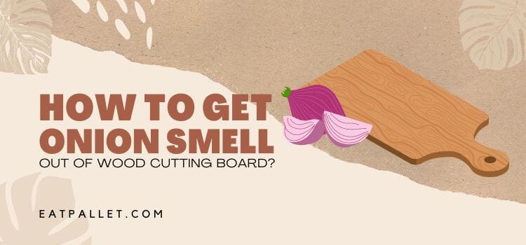 how to get onion smell out of wood cutting board

