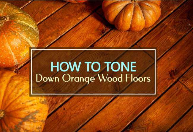 how to tone down orange wood floors
